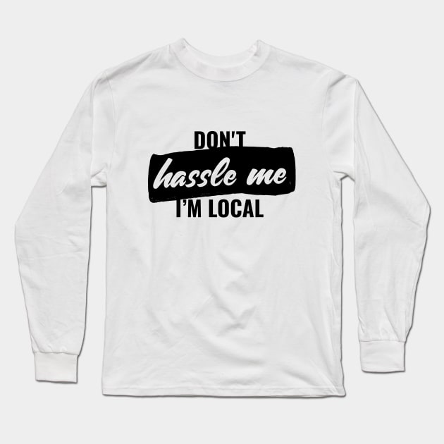 Don't hassle me, i'm local T-shirt Long Sleeve T-Shirt by RedYolk